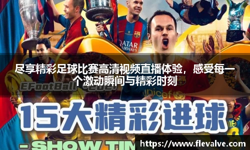 尽享精彩足球比赛高清视频直播体验，感受每一个激动瞬间与精彩时刻