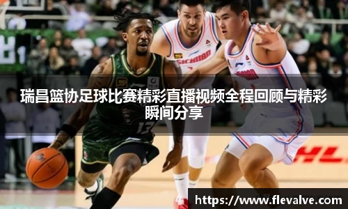 瑞昌篮协足球比赛精彩直播视频全程回顾与精彩瞬间分享