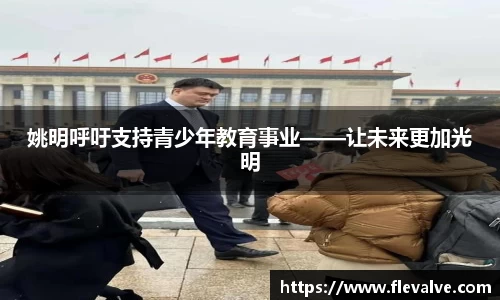 姚明呼吁支持青少年教育事业——让未来更加光明