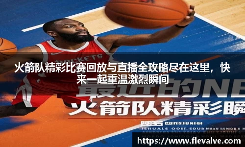 火箭队精彩比赛回放与直播全攻略尽在这里，快来一起重温激烈瞬间