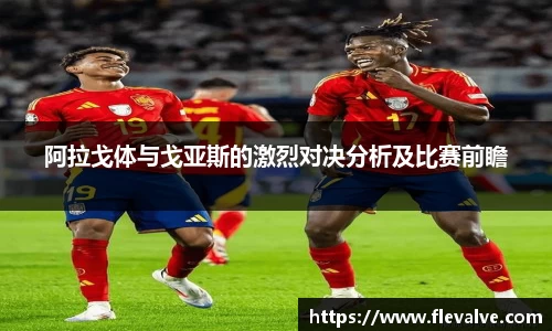 阿拉戈体与戈亚斯的激烈对决分析及比赛前瞻