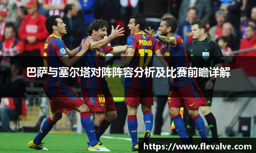 巴萨与塞尔塔对阵阵容分析及比赛前瞻详解